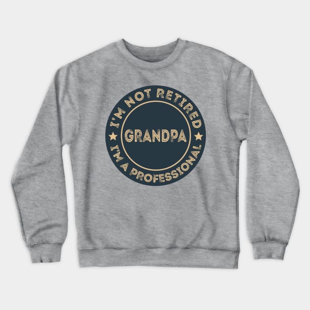 I'm not retired, I'm a professional Grandpa Crewneck Sweatshirt by DragonTees